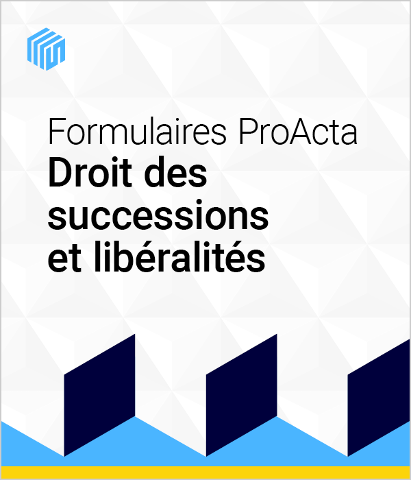 Formulaires ProActa droit des successions et des libéralités