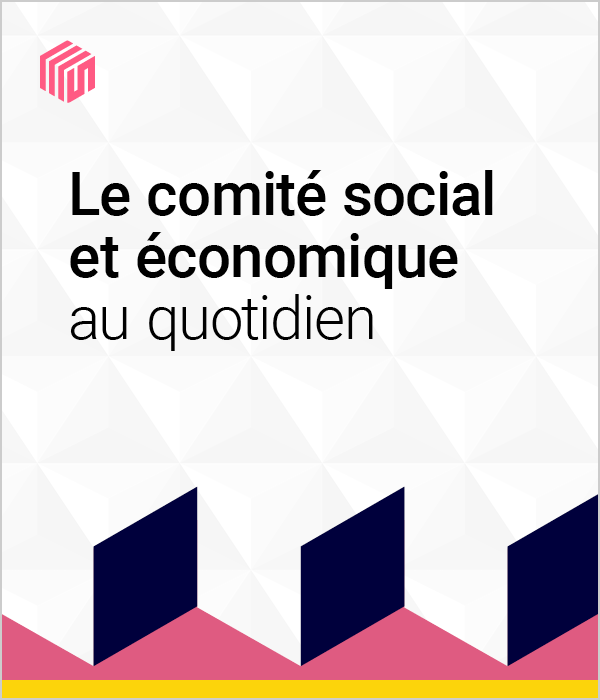 Le comité social et économique au quotidien