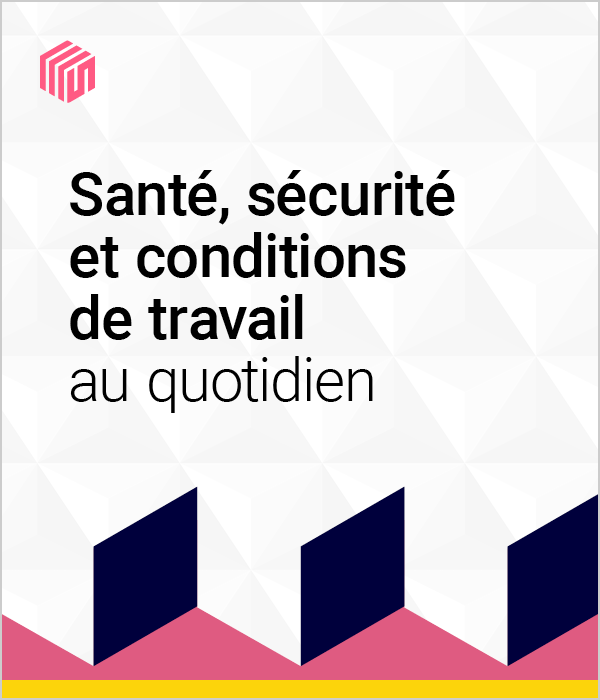 Santé, sécurité et conditions de travail au quotidien
