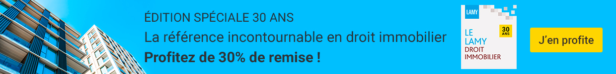 Edition spéciale 30 ans - La référence incontournable en droit immobilier - Profitez de 30% de remise