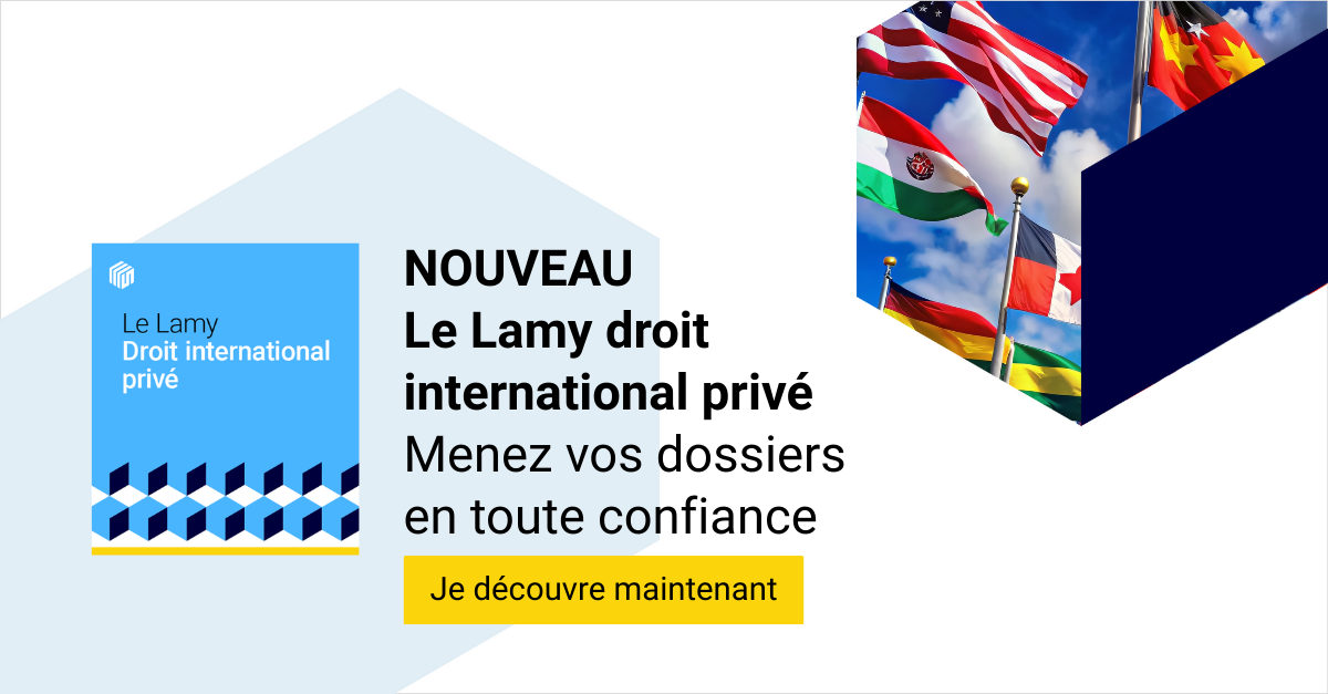 Nouveau. Le Lamy droit international priv&eacute;, menez vos dossiers en toute confiance