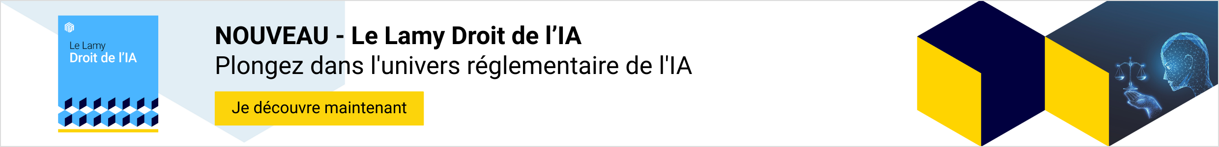 Nouveau - Le Lamy Droit de l'IA. Plongez dans l'univers réglementaire de l'IA. Je découvre maintenant ! Nouveau - Le Lamy Droit de l'IA. Plongez dans l'univers réglementaire de l'IA. Je découvre maintenant !