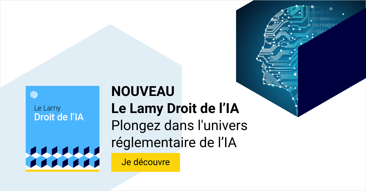 NOUVEAU - Le Lamy Droit de l'IA. Plongez dans l'univers r&eacute;glementaire de l'intelligence artificielle. Je d&eacute;couvre !