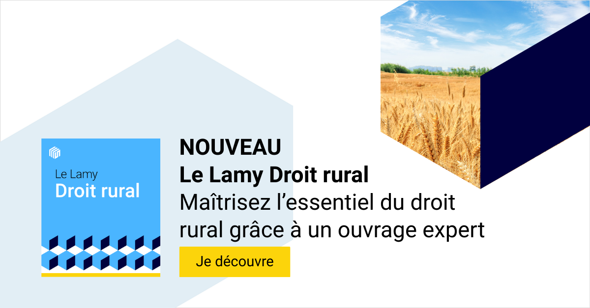 Le Lamy Droit rural - Ma&icirc;trisez l'essentiel du droit rural gr&acirc;ce &agrave; un ouvrage expert