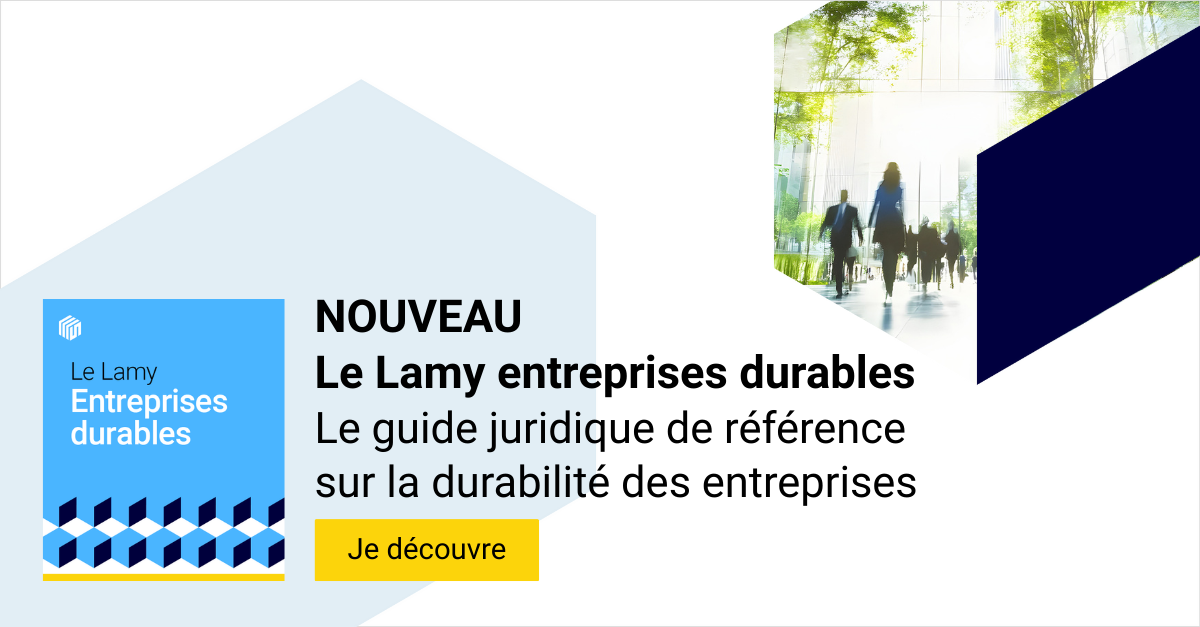 Le Lamy entreprises durables, le guide juridique de r&eacute;f&eacute;rence sur la durabilit&eacute; des entreprises